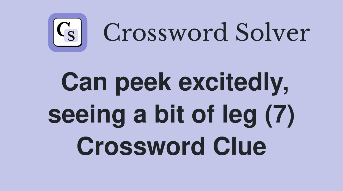 Can peek excitedly, seeing a bit of leg (7) Crossword Clue Answers